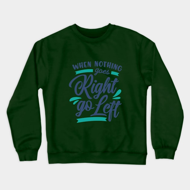 When Nothing Goes Right go Left Crewneck Sweatshirt by AxmiStore